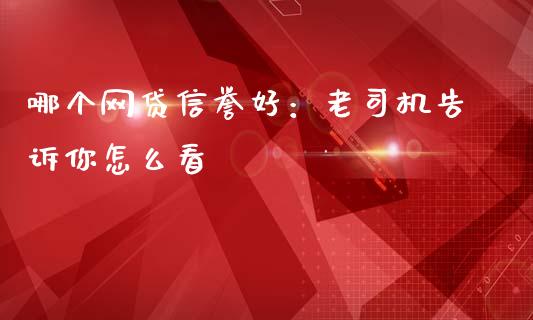 哪个网贷信誉好：老司机告诉你怎么看_https://m.letulww.com_期货开户保证金_第1张