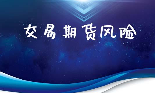 交易期货风险_https://m.letulww.com_期货交易软件_第1张