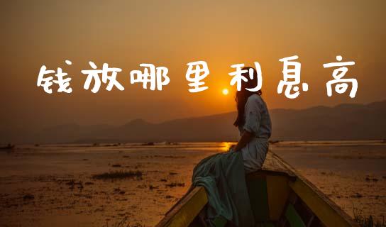 钱放哪里利息高_https://m.letulww.com_期货交易策略_第1张