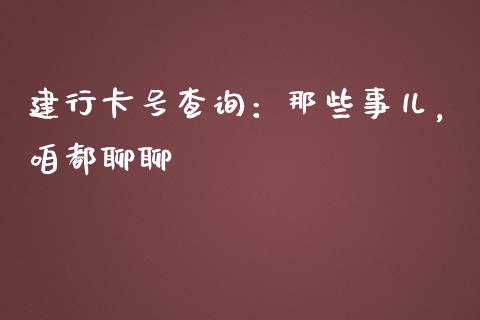 建行卡号查询：那些事儿，咱都聊聊_https://m.letulww.com_期货交易策略_第1张