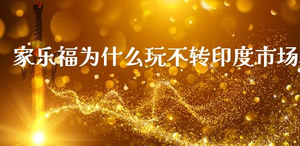 家乐福为什么玩不转印度市场_https://m.letulww.com_期货交易策略_第1张