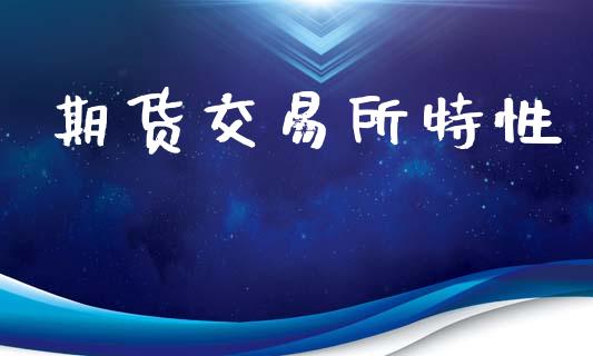 期货交易所特性_https://m.letulww.com_期货交易策略_第1张