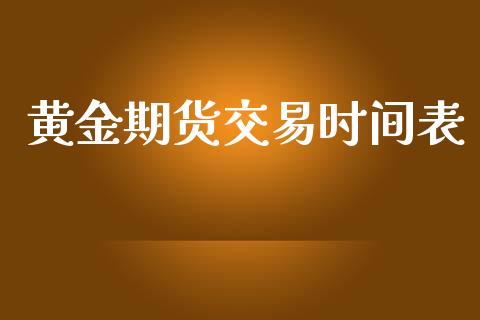 黄金期货交易时间表_https://m.letulww.com_股指期货交易时间_第1张