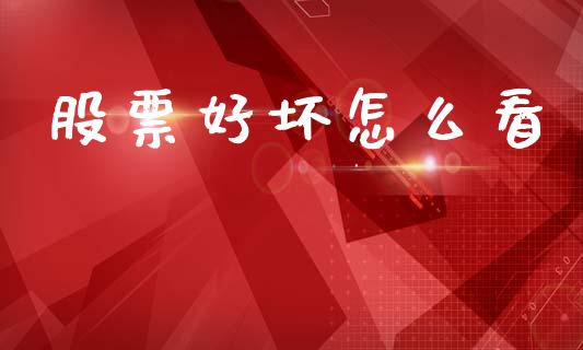 股票好坏怎么看_https://m.letulww.com_期货交易软件_第1张