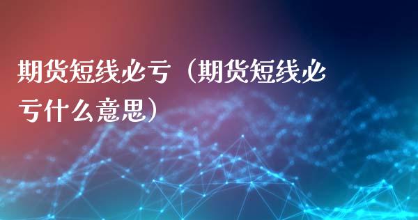 期货短线必亏（期货短线必亏什么意思）_https://m.letulww.com_期货交易软件_第1张