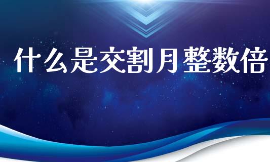 什么是交割月整数倍_期货交易策略_第1张_期货开户保证金_期货交易软件_股指期货交易时间_期货交易策略 什么是交割月整数倍_https://m.letulww.com_期货交易策略_第1张