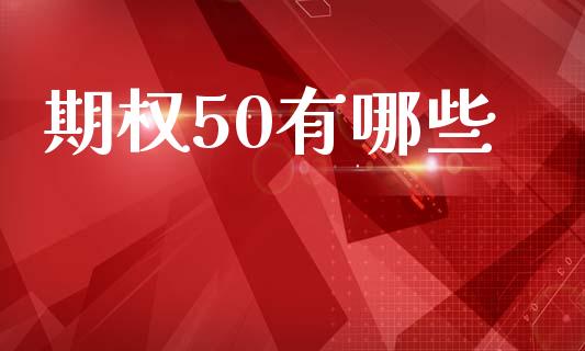 期权50有哪些_https://m.letulww.com_股指期货交易时间_第1张