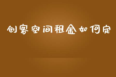创客空间租金如何定_https://m.letulww.com_期货开户保证金_第1张