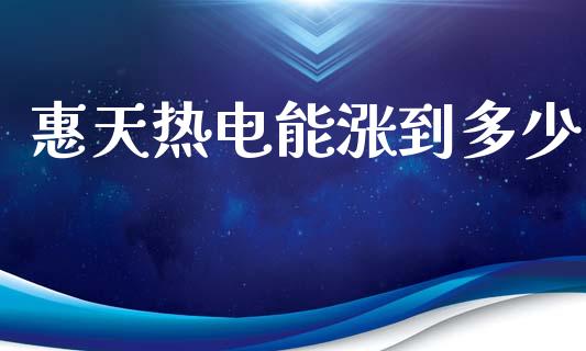 惠天热电能涨到多少_https://m.letulww.com_期货交易策略_第1张