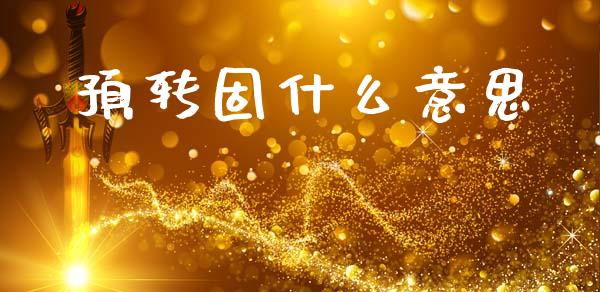 预转固什么意思_https://m.letulww.com_期货交易策略_第1张