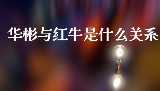 华彬与红牛是什么关系_https://m.letulww.com_期货交易软件_第1张