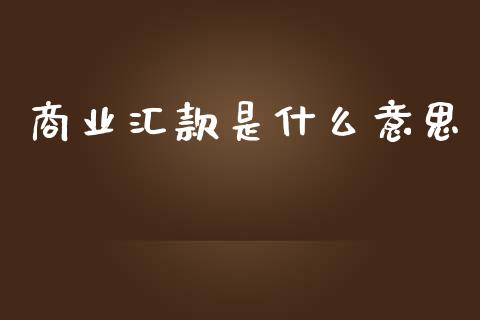 商业汇款是什么意思_https://m.letulww.com_期货交易软件_第1张