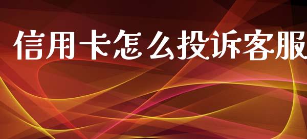 信用卡怎么投诉客服_https://m.letulww.com_期货交易策略_第1张