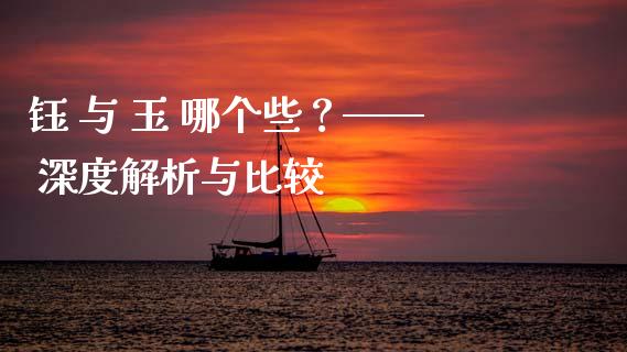钰 与 玉 哪个些？—— 深度解析与比较_https://m.letulww.com_期货交易软件_第1张