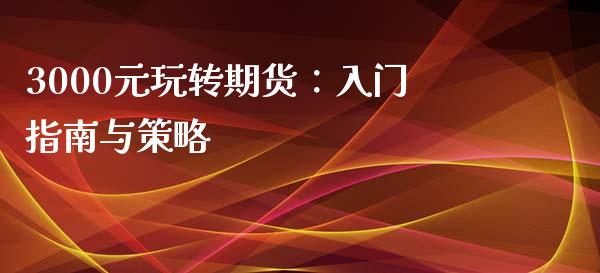 3000元玩转期货：入门指南与策略_https://m.letulww.com_期货交易软件_第1张