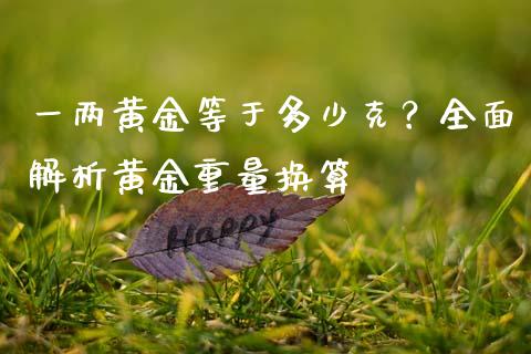 一两黄金等于多少克？全面解析黄金重量换算_https://m.letulww.com_期货交易策略_第1张