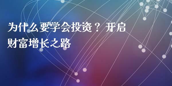 为什么要学会投资？ 开启财富增长之路_https://m.letulww.com_股指期货交易时间_第1张