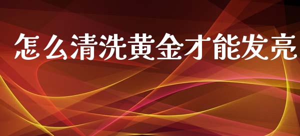 怎么清洗黄金才能发亮_https://m.letulww.com_期货开户保证金_第1张