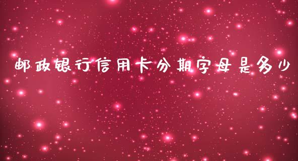 邮政银行信用卡分期字母是多少_https://m.letulww.com_期货开户保证金_第1张