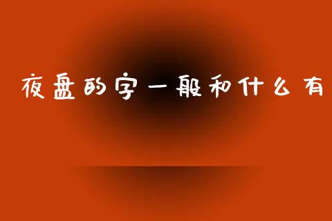 夜盘的字一般和什么有_https://m.letulww.com_股指期货交易时间_第1张