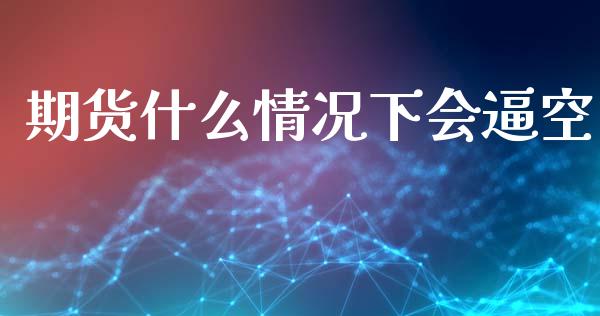 期货什么情况下会逼空_https://m.letulww.com_期货交易软件_第1张