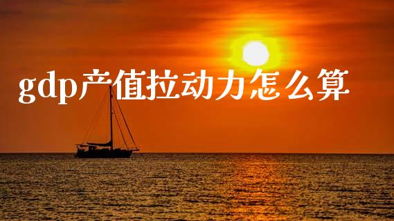 gdp产值拉动力怎么算_https://m.letulww.com_期货交易策略_第1张