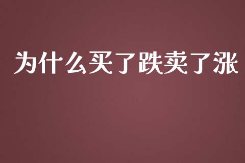 为什么买了跌卖了涨_https://m.letulww.com_期货开户保证金_第1张