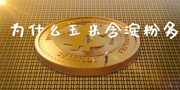 为什么玉米含淀粉多_https://m.letulww.com_股指期货交易时间_第1张