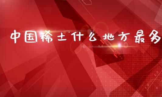 中国稀土什么地方最多_https://m.letulww.com_股指期货交易时间_第1张