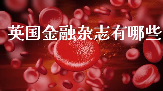 英国金融杂志有哪些_https://m.letulww.com_期货开户保证金_第1张