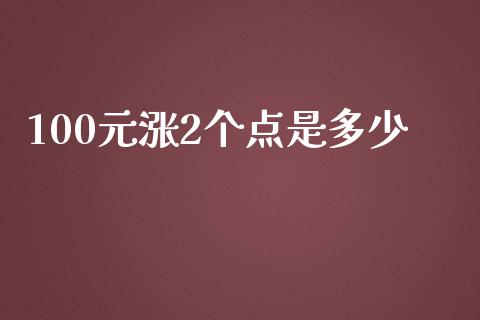 100元涨2个点是多少_https://m.letulww.com_股指期货交易时间_第1张