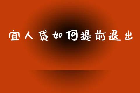 宜人贷如何提前退出_https://m.letulww.com_期货交易软件_第1张