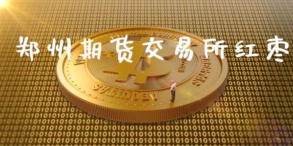 郑州期货交易所红枣_https://m.letulww.com_期货交易策略_第1张