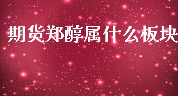 期货郑醇属什么板块_https://m.letulww.com_期货交易软件_第1张