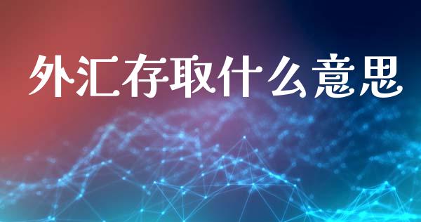 外汇存取什么意思_https://m.letulww.com_期货开户保证金_第1张