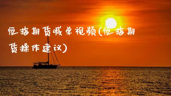 恒指期货喊单视频(恒指期货操作建议)_https://m.letulww.com_期货开户保证金_第1张