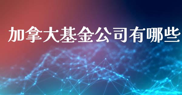 加拿大基金公司有哪些_https://m.letulww.com_期货交易策略_第1张