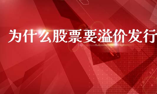 为什么股票要溢价发行_https://m.letulww.com_期货开户保证金_第1张