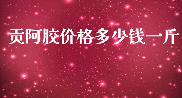 贡阿胶价格多少钱一斤_https://m.letulww.com_期货交易策略_第1张