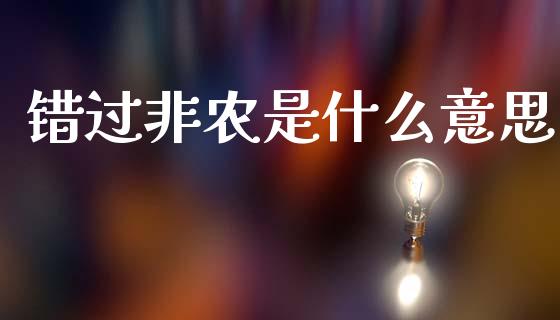 错过非农是什么意思_https://m.letulww.com_期货交易软件_第1张