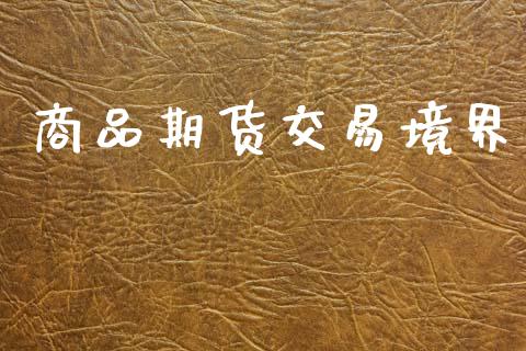 商品期货交易境界_https://m.letulww.com_股指期货交易时间_第1张
