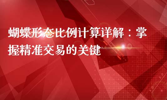 蝴蝶形态比例计算详解：掌握精准交易的关键_https://m.letulww.com_期货开户保证金_第1张