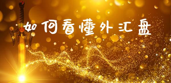如何看懂外汇盘_https://m.letulww.com_期货开户保证金_第1张