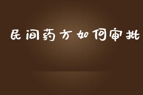 民间药方如何审批_https://m.letulww.com_期货交易软件_第1张
