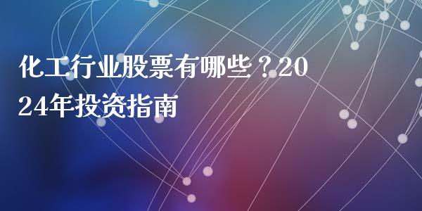 化工行业股票有哪些？2024年投资指南_https://m.letulww.com_期货交易策略_第1张