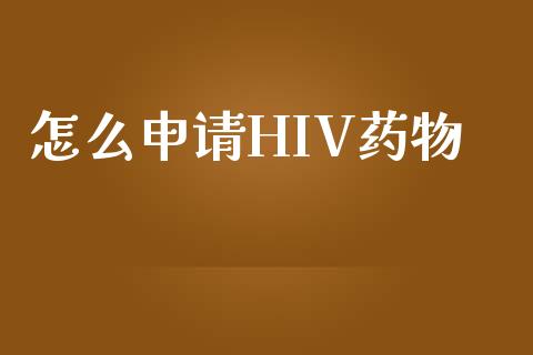 怎么申请HIV药物_https://m.letulww.com_期货交易软件_第1张
