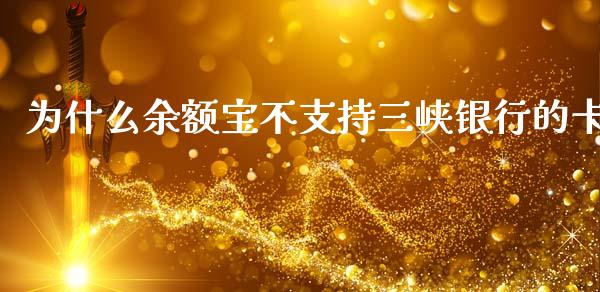 为什么余额宝不支持三峡银行的卡_https://m.letulww.com_期货开户保证金_第1张