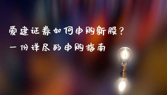 爱建证券如何申购新股？ 一份详尽的申购指南_https://m.letulww.com_股指期货交易时间_第1张