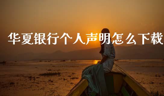华夏银行个人声明怎么下载_https://m.letulww.com_期货开户保证金_第1张