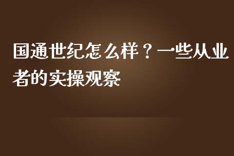 国通世纪怎么样？一些从业者的实操观察_https://m.letulww.com_期货开户保证金_第1张
